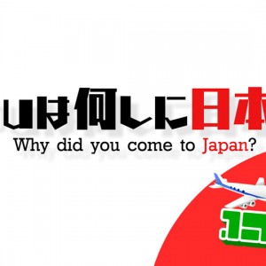 YOUは何しに日本へ？Why did you come to Japan?